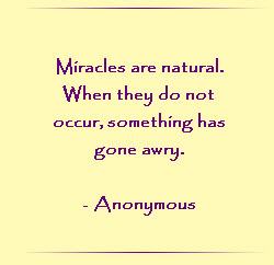 Miracles are natural.  When they do not occur, something has gone awry.