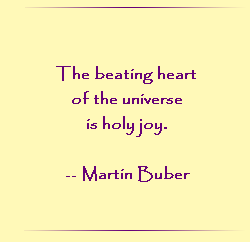 The beating heart of the universe is holy joy.