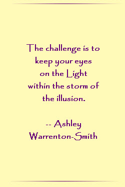 The challenge is to keep your eyes on the Light within the storm of illusion.
