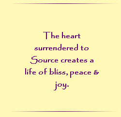 The heart surrendered to Source creates a life of bliss, peace, & joy.