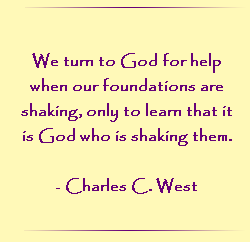 We turn to God for help when our foundations are shaking, only to learn that it is God who is shaking them.
