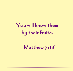 You will know them by their fruits.